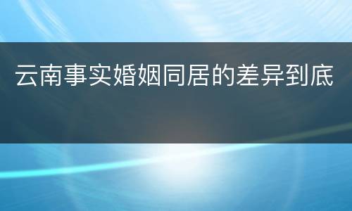云南事实婚姻同居的差异到底