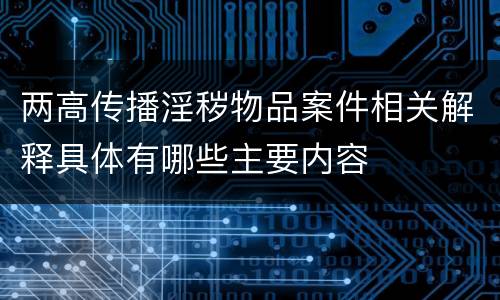 两高传播淫秽物品案件相关解释具体有哪些主要内容