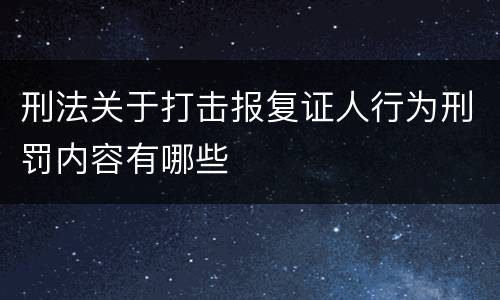 刑法关于打击报复证人行为刑罚内容有哪些