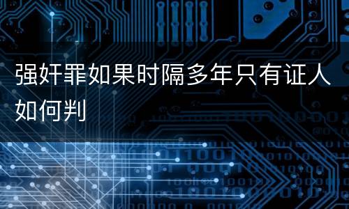 强奸罪如果时隔多年只有证人如何判