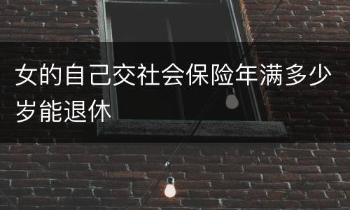 女的自己交社会保险年满多少岁能退休