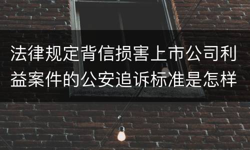 法律规定背信损害上市公司利益案件的公安追诉标准是怎样的