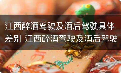 江西醉酒驾驶及酒后驾驶具体差别 江西醉酒驾驶及酒后驾驶具体差别是什么