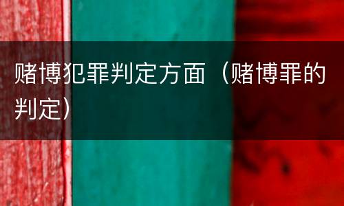 赌博犯罪判定方面（赌博罪的判定）