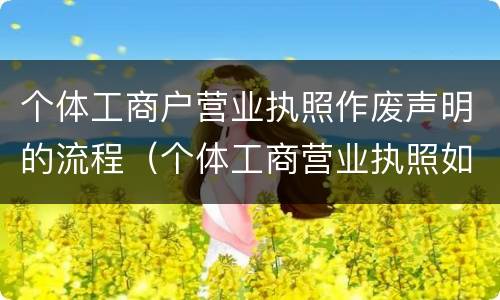 个体工商户营业执照作废声明的流程（个体工商营业执照如何作废）