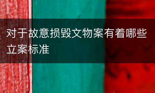 对于故意损毁文物案有着哪些立案标准