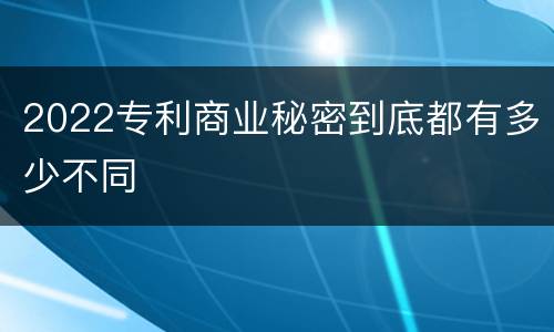2022专利商业秘密到底都有多少不同