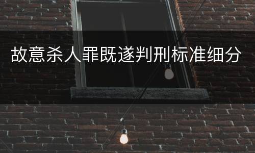 故意杀人罪既遂判刑标准细分