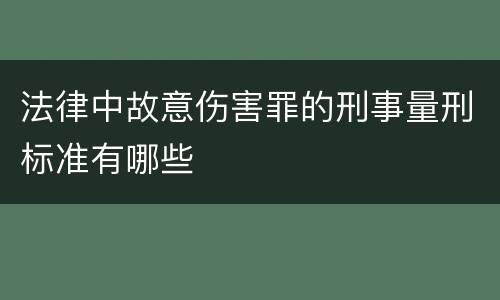 法律中故意伤害罪的刑事量刑标准有哪些