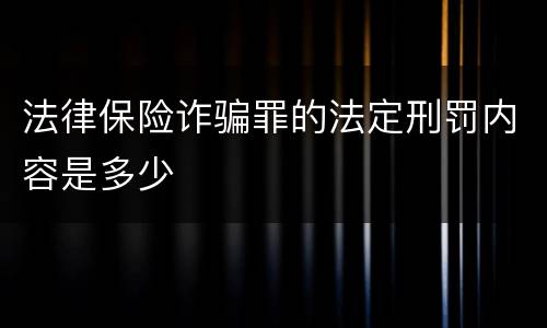法律保险诈骗罪的法定刑罚内容是多少
