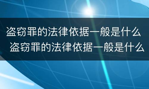 盗窃罪的法律依据一般是什么 盗窃罪的法律依据一般是什么案件