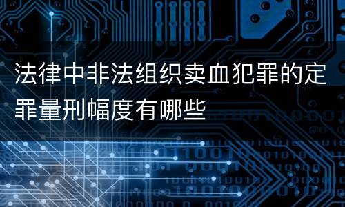 法律中非法组织卖血犯罪的定罪量刑幅度有哪些