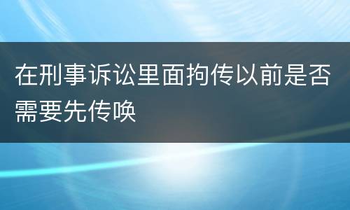 在刑事诉讼里面拘传以前是否需要先传唤