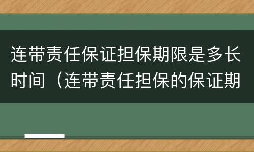 连带责任保证担保期限是多长时间（连带责任担保的保证期间）
