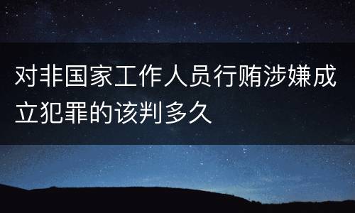 对非国家工作人员行贿涉嫌成立犯罪的该判多久