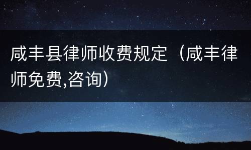 咸丰县律师收费规定（咸丰律师免费,咨询）