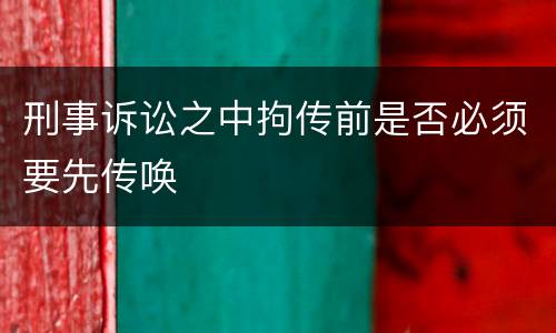 刑事诉讼之中拘传前是否必须要先传唤