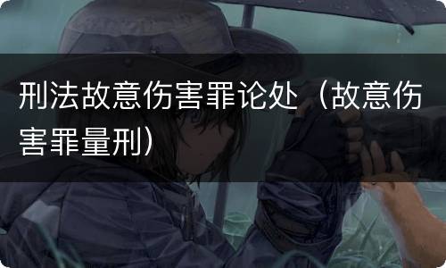 刑法故意伤害罪论处（故意伤害罪量刑）