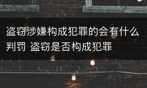 盗窃涉嫌构成犯罪的会有什么判罚 盗窃是否构成犯罪