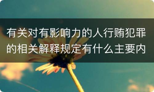有关对有影响力的人行贿犯罪的相关解释规定有什么主要内容