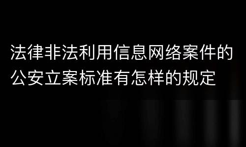 法律非法利用信息网络案件的公安立案标准有怎样的规定