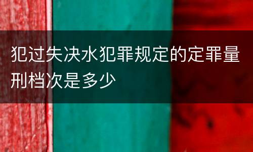犯过失决水犯罪规定的定罪量刑档次是多少