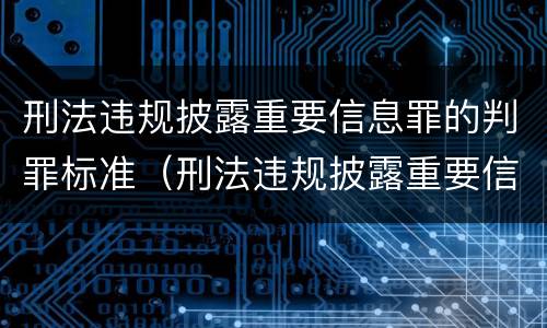 刑法违规披露重要信息罪的判罪标准（刑法违规披露重要信息罪的判罪标准是）