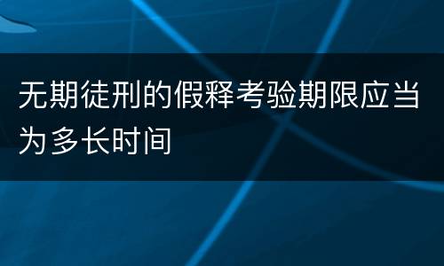 无期徒刑的假释考验期限应当为多长时间