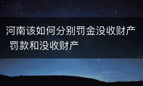 河南该如何分别罚金没收财产 罚款和没收财产