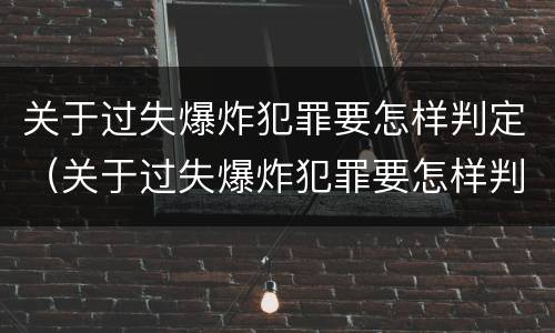 关于过失爆炸犯罪要怎样判定（关于过失爆炸犯罪要怎样判定罪名）