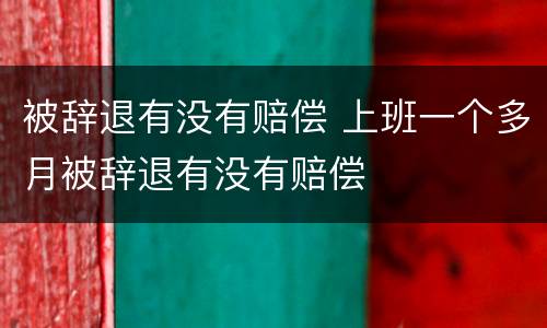 被辞退有没有赔偿 上班一个多月被辞退有没有赔偿