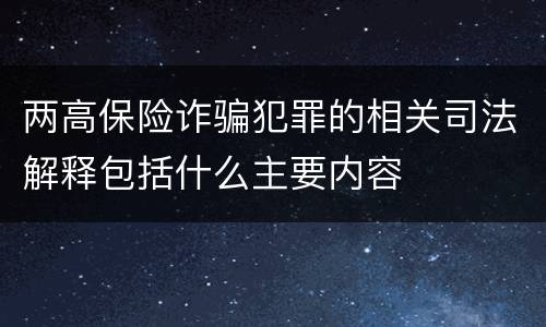 两高保险诈骗犯罪的相关司法解释包括什么主要内容