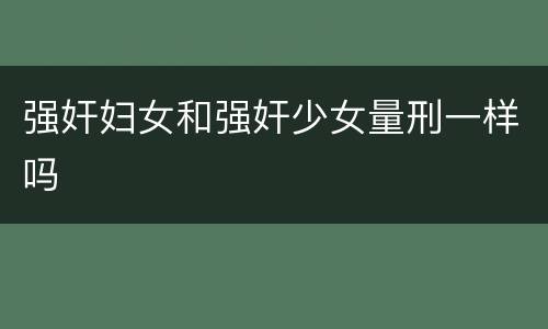 强奸妇女和强奸少女量刑一样吗