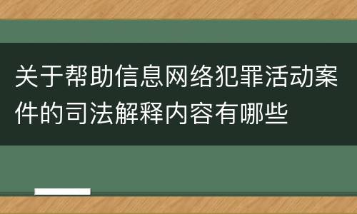 关于帮助信息网络犯罪活动案件的司法解释内容有哪些