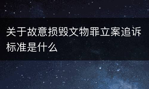 关于故意损毁文物罪立案追诉标准是什么