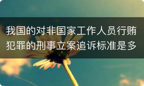 我国的对非国家工作人员行贿犯罪的刑事立案追诉标准是多少