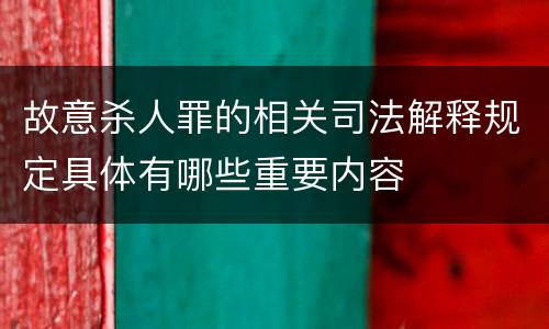 故意杀人罪的相关司法解释规定具体有哪些重要内容