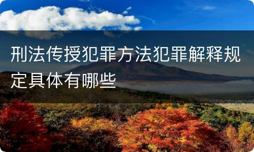 刑法传授犯罪方法犯罪解释规定具体有哪些