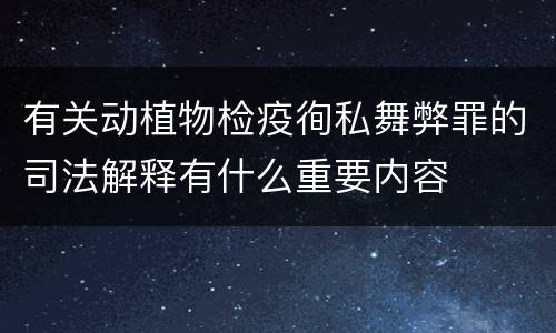 有关动植物检疫徇私舞弊罪的司法解释有什么重要内容