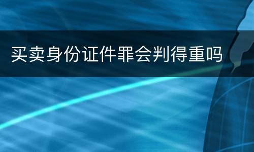 买卖身份证件罪会判得重吗