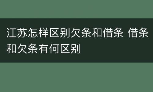 江苏怎样区别欠条和借条 借条和欠条有何区别