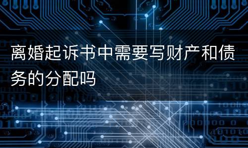 离婚起诉书中需要写财产和债务的分配吗