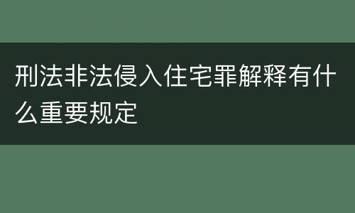 刑法非法侵入住宅罪解释有什么重要规定