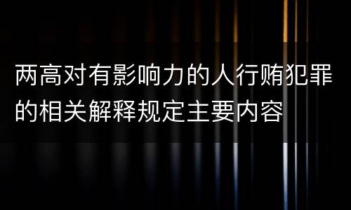 两高对有影响力的人行贿犯罪的相关解释规定主要内容
