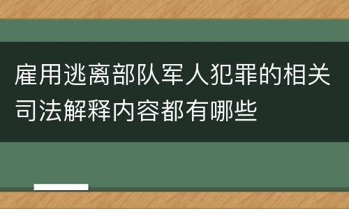 雇用逃离部队军人犯罪的相关司法解释内容都有哪些