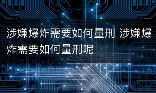 涉嫌爆炸需要如何量刑 涉嫌爆炸需要如何量刑呢