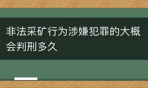 非法采矿行为涉嫌犯罪的大概会判刑多久