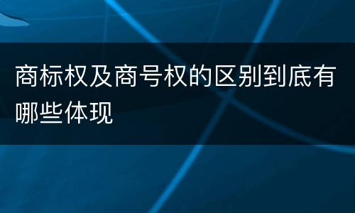 商标权及商号权的区别到底有哪些体现