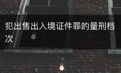 犯出售出入境证件罪的量刑档次