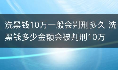 洗黑钱10万一般会判刑多久 洗黑钱多少金额会被判刑10万